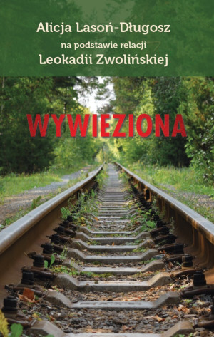 Wywieziona Na podstawie relacji Leokadii Zwolińskiej