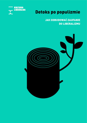 Detoks po populizmie Jak odbudować zaufanie do liberalizmu