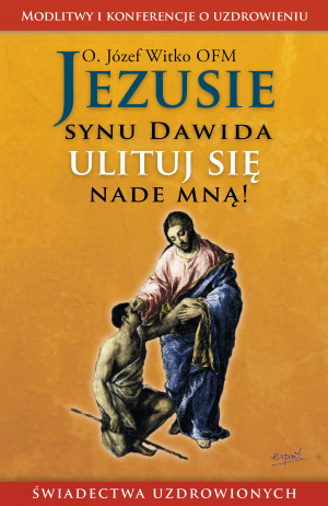 Jezusie synu Dawida ulituj się nade mną świadectwa uzdrowionych