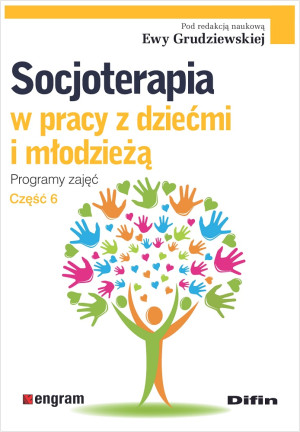 Socjoterapia w pracy z dziećmi i młodzieżą. Programy zajęć Część 6