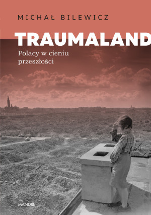 Traumaland. Polacy w cieniu przeszłości.