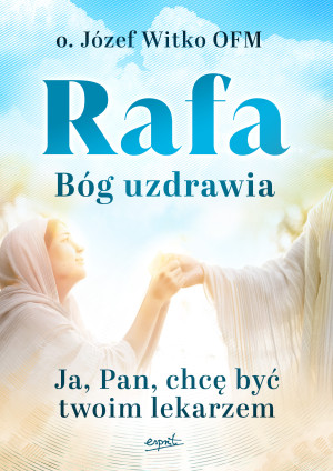 Rafa Bóg uzdrawia Ja, Pan, chcę być Twoim lekarzem