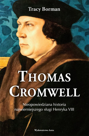 Thomas Cromwell Nieopowiedziana historia najwierniejszego sługi Henryka VIII