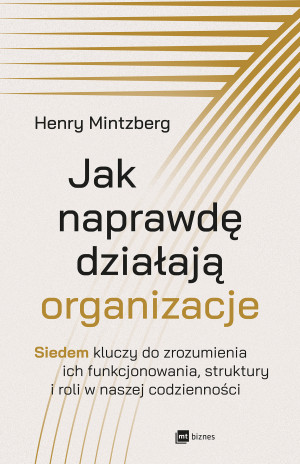 Jak naprawdę działają organizacje Siedem kluczy do zrozumienia ich funkcjonowania, struktury i roli w naszej codzienności