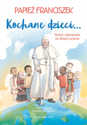 Kochane dzieci Papież odpowiada na Wasze pytania Papież odpowiada na Wasze pytania