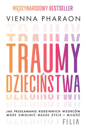 Traumy dzieciństwa. Jak przełamanie rodzinnych wzorców może uwolnić nasze życie i miłość.