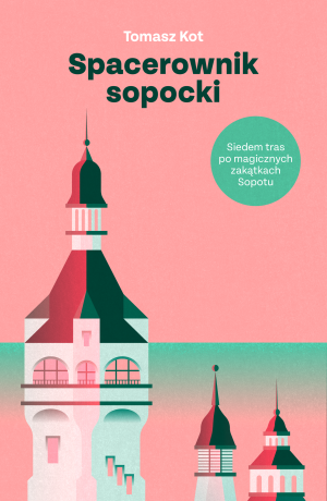 Spacerownik sopocki. Siedem tras po magicznych zakątkach Sopotu