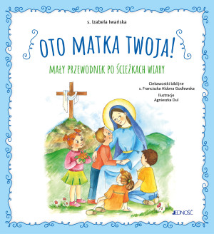 Oto Matka twoja. Mały przewodnik po ścieżkach wiary