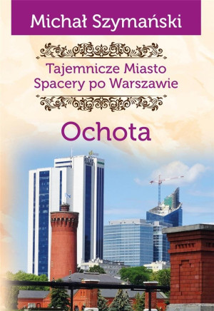 Ochota. Tajemnicze miasto. Spacery po Warszawie