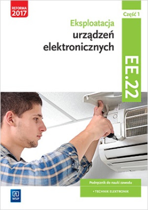 Eksploatacja urządzeń elektronicznych. Kwalifikacja ee. 22. Podręcznik do nauki zawodu technik elektronik. Szkoły ponadgimnazjalne i ponadpodstawowe. Część 1