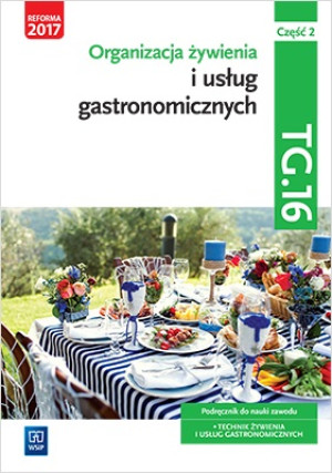 Organizacja żywienia i usług gastronomicznych. Kwalifikacja tg. 16. Podręcznik do nauki zawodu technik żywienia i usług gastronomicznych. Szkoły ponadgimnazjalne i ponadpodstawowe. Część 2