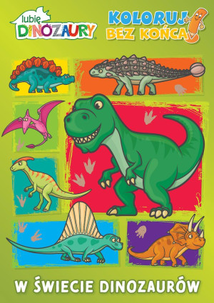 W świecie dinozaurów. Lubię dinozaury. Koloruj bez końca!