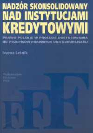 Nadzór skonsolidowany nad instytucjami kredytowymi Prawo polskie w procesie dostosowania do przepisów prawnych Unii Europejskiej