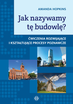 JAK NAZYWAMY TĘ BUDOWLĘ? ĆWICZENIA ROZWIJAJĄCE I KSZTAŁTUJĄCE PROCESY POZNAWCZE