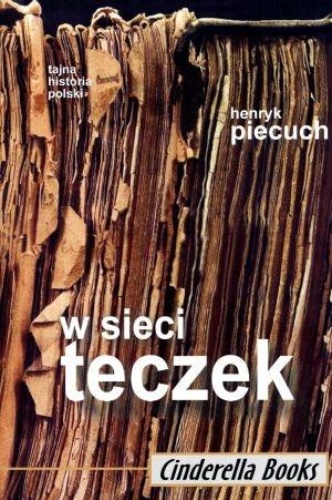 W sieci teczek Cele i metody działania tajnych służb w Polsce w latach 1944-1989