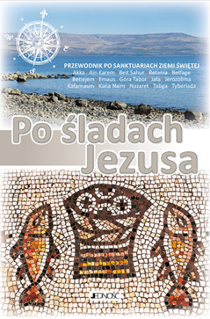 Po śladach Jezusa. Przewodnik po sanktuariach Ziemii Świętej