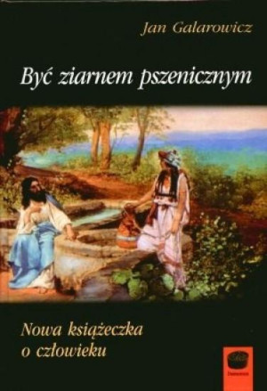 Być ziarnem pszenicznym Nowa książeczka o człowieku