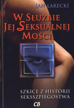 W służbie jej Seksualnej Mości Szkice z historii seksszpiegostwa
