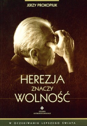 Herezja znaczy wolność W OCZEKIWANIU LEPSZEGO ŚWIATA