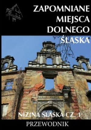 Zapomniane miejsca Dolnego Śląska. Nizina Śląska. Część 1
