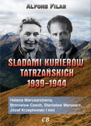 Śladami kurierów tatrzańskich 1939/1944 Helena Marusarzówna, Bronisław Czech, Stanisław Marusarz, Józef Krzeptowski i inni