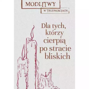 Modlitwy w trudnościach dla tych którzy stracili bliską osobę