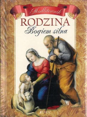 Modlitewnik. Rodzina Bogiem silna. Błogosławieństwa i prośby o uwolnienie
