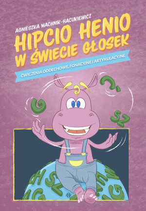 Hipcio Henio w świecie głosek Ćwiczenia oddechowe, fonacyjne i artykulacyjne