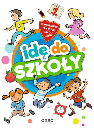 Idę do szkoły. Opowiadania dla dzieci (klasy 0-3)