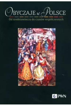 Obyczaje w Polsce Od średniowiecza do czasów współczesnych