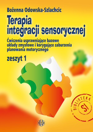 Terapia integracji sensorycznej  zeszyt 1 ćwiczenia usprawniające bazowe układy zmysłowe i korygujące zaburzenia planowania motorycznego
