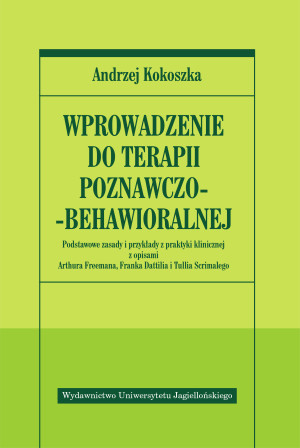 Wprowadzenie do terapii poznawczo-behawioralnej Podstawowe zasady i przykłady z praktyki klinicznej z opisami Arthura Freemana, Franka Dattilia i Tullia Scrim