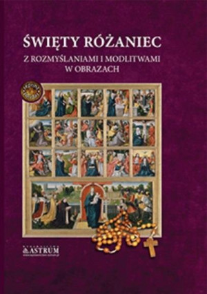 Święty różaniec z rozmyślaniami i modlitwami w obrazach