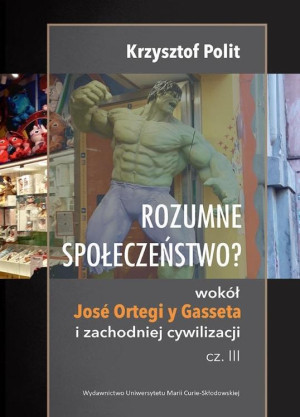 Rozumne społeczeństwo? Wokół José Ortegi y Gasseta i zachodniej cywilizacji. Cz. III