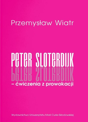 Peter Sloterdijk - ćwiczenia z prowokacji. Rzecz o niedogmatycznej teorii mediów