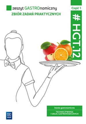 Zeszyt gastronomiczny HGT.12 Część 1 Zbiór zadań praktycznych branża gastronomiczna Technik żywienia i usług gastronomicznych