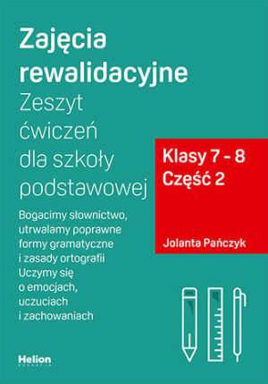 Zajęcia rewalidacyjne Zeszyt ćwiczeń dla szkoły podstawowej klasy 7 - 8 część 2 Bogacimy słownictwo utrwalamy poprawne formy gramatyczne i zasady ortografii Uczymy się o emocjach uczuciach i 