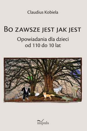 Bo zawsze jest jak jest Opowiadania dla dzieci od 110 do 10 lat