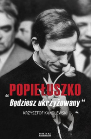 Popiełuszko. Będziesz ukrzyżowany