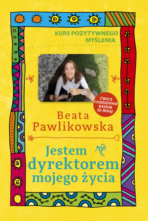 Kurs pozytywnego myślenia. Jestem dyrektorem mojego życia