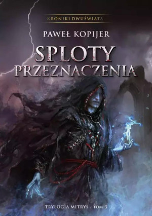 Sploty przeznaczenia III tom trylogii Mitrys, Kroniki Dwuświata