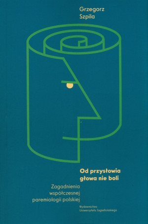 Od przysłowia głowa nie boli Zagadnienia współczesnej paremiologii polskiej