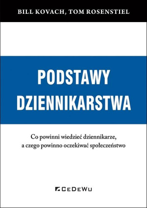 PODSTAWY DZIENNIKARSTWA. Co powinni wiedzieć dziennikarze, a czego powinno oczekiwać społeczeństwo Co powinni wiedzieć dziennikarze, a czego powinno oczekiwać społeczeństwo