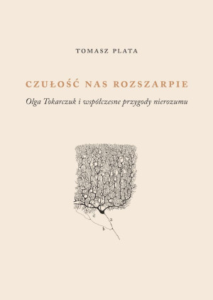 Czułość nas rozszarpie. Olga Tokarczuk i współczesne metody nierozumu