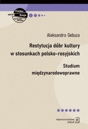 Restytucja dóbr kultury w stosunkach polsko-rosyjskich Studium międzynarodowoprawne