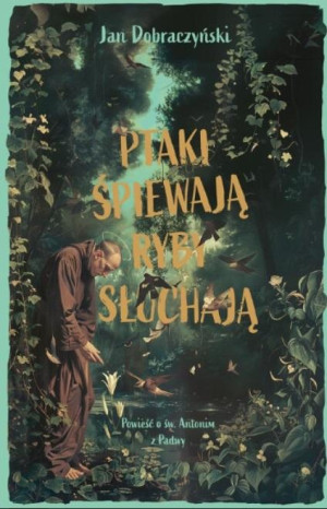 Ptaki śpiewają ryby słuchają Powieść o św. Antonim z Padwy