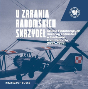 U zarania radomskich skrzydeł Szkoła Podchorążych Rezerwy Lotnictwa w Sadkowie koło Radomia 1937-1939