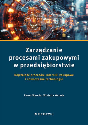 Zarządzanie procesami zakupowymi w przedsiębiorstwie Dojrzałość procesów, mierniki zakupowe i nowoczesne technologie