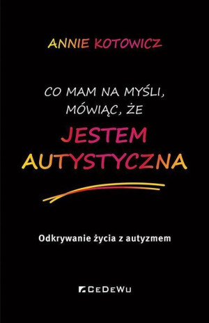 Co mam na myśli, mówiąc, że jestem autystyczna Odkrywanie życia z autyzmem
