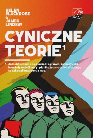 Cyniczne Teorie. Książka autorów prowokacji Grievance Studies! Jak „cancel culture” i fałszywe narracje zdominowały media i świat nauki